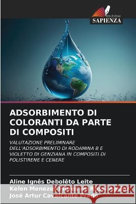 Adsorbimento Di Coloranti Da Parte Di Compositi Aline Ignes Deboleto Leite Kelen Menezes Flores de Rossi Aguiar Jose Artur Cavalcante Prado 9786205774946