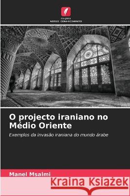 O projecto iraniano no Medio Oriente Manel Msalmi   9786205775172 Edicoes Nosso Conhecimento