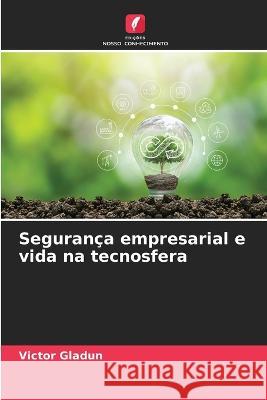 Seguranca empresarial e vida na tecnosfera Victor Gladun   9786205775400 Edicoes Nosso Conhecimento