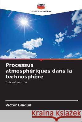 Processus atmospheriques dans la technosphere Victor Gladun   9786205775448 Editions Notre Savoir