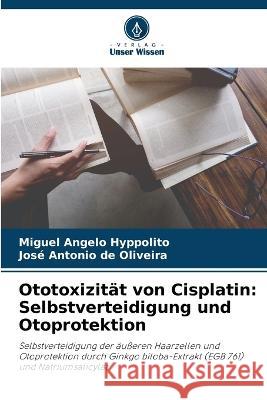 Ototoxizitat von Cisplatin: Selbstverteidigung und Otoprotektion Miguel Angelo Hyppolito Jose Antonio de Oliveira  9786205775455