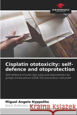 Cisplatin ototoxicity: self-defence and otoprotection Miguel Angelo Hyppolito Jose Antonio de Oliveira  9786205775462