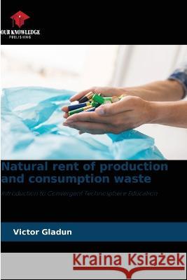 Natural rent of production and consumption waste Victor Gladun   9786205775509 Our Knowledge Publishing