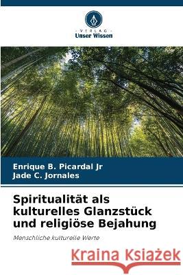 Spiritualitat als kulturelles Glanzstuck und religioese Bejahung Enrique B Picardal, Jr Jade C Jornales  9786205775578