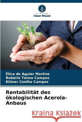 Rentabilitat des oekologischen Acerola-Anbaus Elica de Aguiar Martins Roberio Telmo Campos Kilmer Coelho Campos 9786205776001 Verlag Unser Wissen