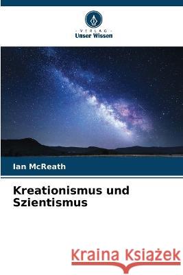 Kreationismus und Szientismus Ian McReath   9786205776896 Verlag Unser Wissen