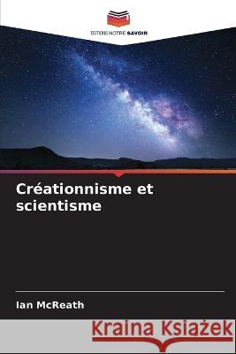 Creationnisme et scientisme Ian McReath   9786205776919 Editions Notre Savoir