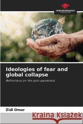 Ideologies of fear and global collapse Zidi Omar   9786205777046 Our Knowledge Publishing