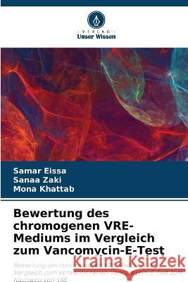 Bewertung des chromogenen VRE-Mediums im Vergleich zum Vancomycin-E-Test Samar Eissa Sanaa Zaki Mona Khattab 9786205777701