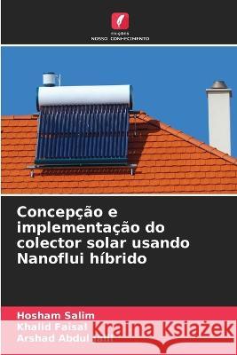 Concepcao e implementacao do colector solar usando Nanoflui hibrido Hosham Salim Khalid Faisal Arshad Abdul Jalil 9786205777893