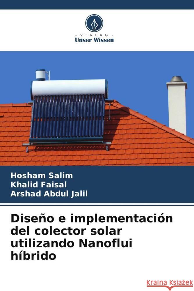 Diseno e implementacion del colector solar utilizando Nanoflui hibrido Hosham Salim Khalid Faisal Arshad Abdul Jalil 9786205777909