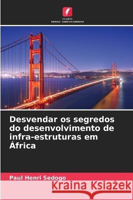 Desvendar os segredos do desenvolvimento de infra-estruturas em Africa Paul Henri Sedogo   9786205777954 Edicoes Nosso Conhecimento