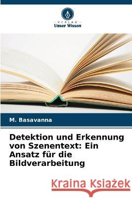 Detektion und Erkennung von Szenentext: Ein Ansatz fur die Bildverarbeitung M Basavanna   9786205778227 Verlag Unser Wissen