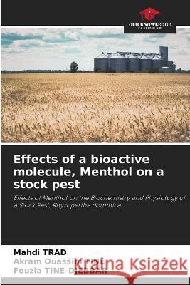 Effects of a bioactive molecule, Menthol on a stock pest Mahdi Trad Akram Ouassim Tine Fouzia Tine-Djebbar 9786205778364