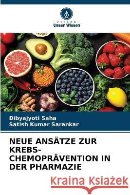 Neue Ans?tze Zur Krebs-Chemopr?vention in Der Pharmazie Dibyajyoti Saha Satish Kumar Sarankar 9786205778425 Verlag Unser Wissen