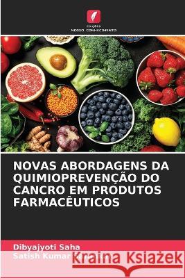 Novas Abordagens Da Quimiopreven??o Do Cancro Em Produtos Farmac?uticos Dibyajyoti Saha Satish Kumar Sarankar 9786205778449