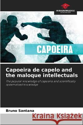 Capoeira de capelo and the maloque intellectuals Bruno Santana   9786205780305