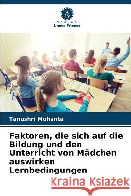 Faktoren, die sich auf die Bildung und den Unterricht von Madchen auswirken Lernbedingungen Tanushri Mohanta   9786205780831