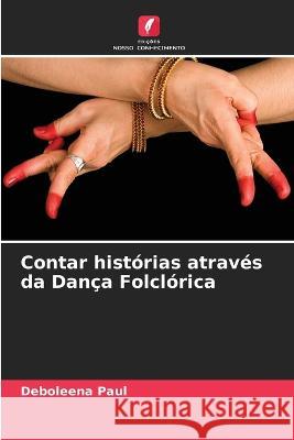 Contar historias atraves da Danca Folclorica Deboleena Paul   9786205781364 Edicoes Nosso Conhecimento