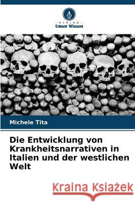 Die Entwicklung von Krankheitsnarrativen in Italien und der westlichen Welt Michele Tita   9786205781487 Verlag Unser Wissen
