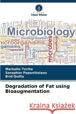 Degradation of Fat using Bioaugmentation Markella Tzirita Seraphim Papanikolaou Brid Quilty 9786205781890