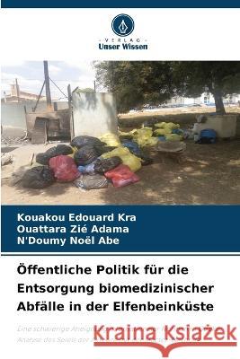 OEffentliche Politik fur die Entsorgung biomedizinischer Abfalle in der Elfenbeinkuste Kouakou Edouard Kra Ouattara Zie Adama N'Doumy Noel Abe 9786205782088 Verlag Unser Wissen