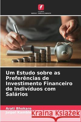 Um Estudo sobre as Preferencias de Investimento Financeiro de Individuos com Salarios Arati Bhokare Jaipal Kamble  9786205782224