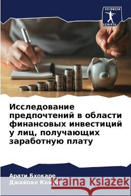 Issledowanie predpochtenij w oblasti finansowyh inwesticij u lic, poluchaüschih zarabotnuü platu Bhokare, Arati, Kambl, Dzhajpal 9786205782231