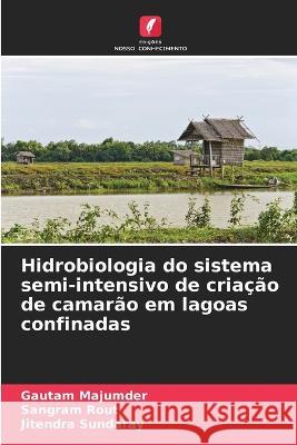 Hidrobiologia do sistema semi-intensivo de criacao de camarao em lagoas confinadas Gautam Majumder Sangram Rout Jitendra Sundaray 9786205782347