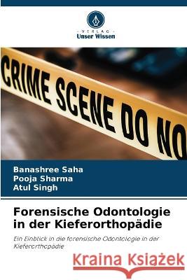 Forensische Odontologie in der Kieferorthopadie Banashree Saha Pooja Sharma Atul Singh 9786205782613