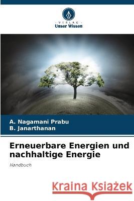 Erneuerbare Energien und nachhaltige Energie A Nagamani Prabu B Janarthanan  9786205782910