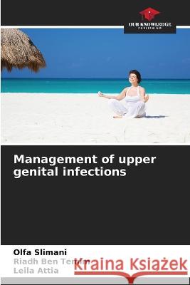 Management of upper genital infections Olfa Slimani Riadh Ben Temim Leila Attia 9786205783597 Our Knowledge Publishing