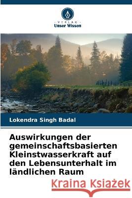 Auswirkungen der gemeinschaftsbasierten Kleinstwasserkraft auf den Lebensunterhalt im landlichen Raum Lokendra Singh Badal   9786205784297 Verlag Unser Wissen