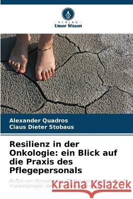 Resilienz in der Onkologie: ein Blick auf die Praxis des Pflegepersonals Alexander Quadros Claus Dieter Stobaus  9786205784617