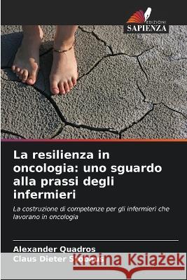 La resilienza in oncologia: uno sguardo alla prassi degli infermieri Alexander Quadros Claus Dieter Stobaus  9786205784716