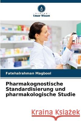 Pharmakognostische Standardisierung und pharmakologische Studie Fatehalrahman Magbool   9786205784914