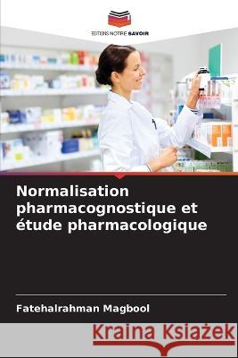 Normalisation pharmacognostique et etude pharmacologique Fatehalrahman Magbool   9786205784938 Editions Notre Savoir
