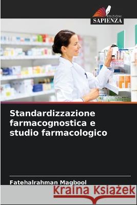 Standardizzazione farmacognostica e studio farmacologico Fatehalrahman Magbool   9786205784945 Edizioni Sapienza