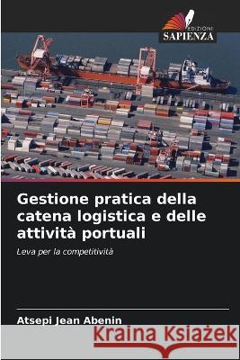 Gestione pratica della catena logistica e delle attivita portuali Atsepi Jean Abenin   9786205785188 Edizioni Sapienza