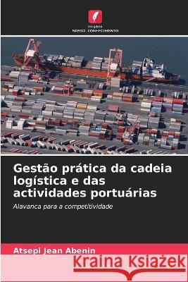 Gestao pratica da cadeia logistica e das actividades portuarias Atsepi Jean Abenin   9786205785195 Edicoes Nosso Conhecimento