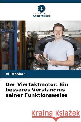 Der Viertaktmotor: Ein besseres Verstandnis seiner Funktionsweise Ali Abakar   9786205785577 Verlag Unser Wissen