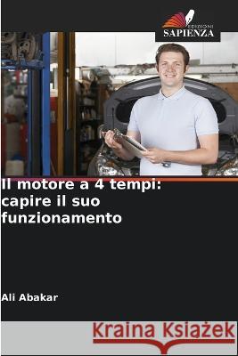 Il motore a 4 tempi: capire il suo funzionamento Ali Abakar   9786205785607 Edizioni Sapienza