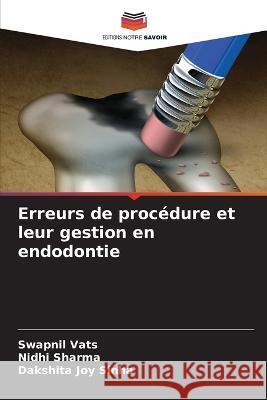 Erreurs de procedure et leur gestion en endodontie Swapnil Vats Nidhi Sharma Dakshita Joy Sinha 9786205785881