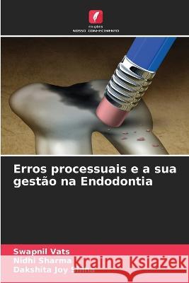 Erros processuais e a sua gestao na Endodontia Swapnil Vats Nidhi Sharma Dakshita Joy Sinha 9786205785904 Edicoes Nosso Conhecimento