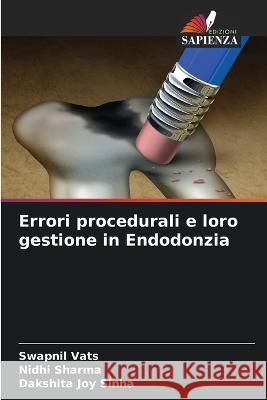 Errori procedurali e loro gestione in Endodonzia Swapnil Vats Nidhi Sharma Dakshita Joy Sinha 9786205785928