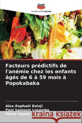 Facteurs predictifs de l'anemie chez les enfants ages de 6 a 59 mois a Popokabaka Alex-Raphael Baloji Paul Samsom Lusamba Marie Ingunn 9786205785966