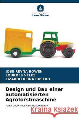 Design und Bau einer automatisierten Agroforstmaschine Jose Reyna Bowen Lourdes Velez Lizardo Reina Castro 9786205786413