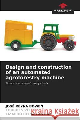 Design and construction of an automated agroforestry machine Jose Reyna Bowen Lourdes Velez Lizardo Reina Castro 9786205786420 Our Knowledge Publishing