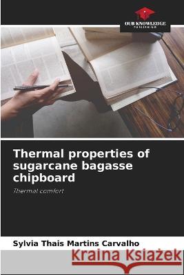 Thermal properties of sugarcane bagasse chipboard Sylvia Thais Martins Carvalho   9786205786482 Our Knowledge Publishing