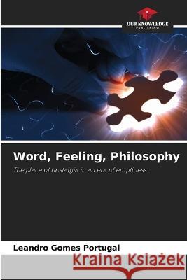 Word, Feeling, Philosophy Leandro Gomes Portugal   9786205786604 Our Knowledge Publishing